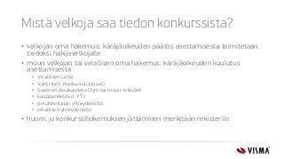 Mistä velkoja saa tiedon konkurssista?
• velkojan oma hakemus: käräjäoikeuden päätös asettamisesta toimitetaan
tiedoksi hakijavelkojalle
• muun velkojan tai velallisen oma hakemus: käräjäoikeuden kuulutus
asettamisesta
• Virallinen Lehti
• Vahti (ent. KonkurssiUutiset)
• Suomen Asiakastieto Oy:n tai muun rekisteri
• kaupparekisteri, YTJ
• pesänhoitajan yhteydenotto
• velallisen yhteydenotto
• huom. jo konkurssihakemuksen jättäminen merkitään rekisteriin
 