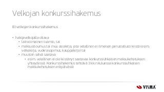 Velkojan konkurssihakemus
B) velkojan konkurssihakemus
• hakijavelkojalla oltava
• lainvoimainen tuomio, tai
• maksusitoumus tai muu asiakirja, jota velallinen ei ilmeisen perustellusti kiistä (esim.
velkakirja, vuokrasopimus, kauppakirja) tai
• muutoin selvä saatava
• esim. velallinen ei ole kiistänyt saatavaa konkurssiuhkaisen maksukehotuksen
yhteydessä. Konkurssihakemus tehtävä 3 kk:n kuluessa konkurssiuhkaisen
maksukehotuksen eräpäivästä
 