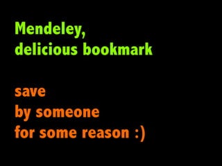Mendeley,
delicious bookmark

save
by someone
for some reason :)
 