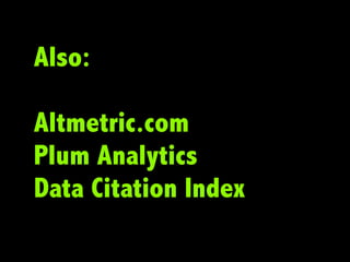 Also:

Altmetric.com
Plum Analytics
Data Citation Index
 