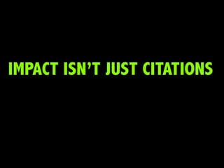 IMPACT ISN’T JUST CITATIONS
 