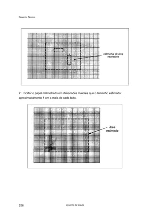 Desenho Técnico
2. Cortar o papel milimetrado em dimensões maiores que o tamanho estimado:
aproximadamente 1 cm a mais de cada lado.
Desenho de leiaute
256
 
