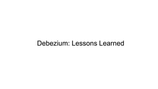 Debezium: Lessons Learned
 
