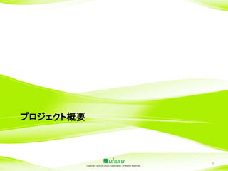 プロジェクト概要

Copyright ©2014 Uhuru Corporation, All Rights Reserved.

16

 