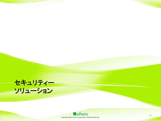 セキュリティー
ソリューション

Copyright ©2014 Uhuru Corporation, All Rights Reserved.

50

 