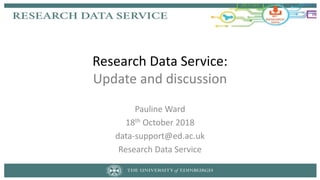 Research Data Service:
Update and discussion
Pauline Ward
18th October 2018
data-support@ed.ac.uk
Research Data Service
 