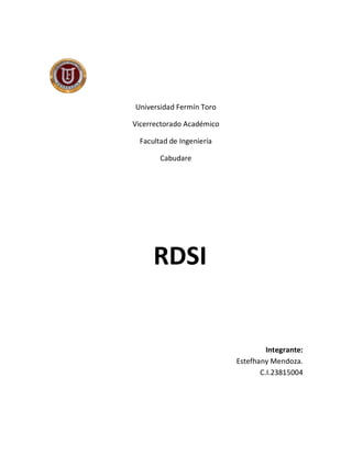 Universidad Fermín Toro
Vicerrectorado Académico
Facultad de Ingeniería
Cabudare
RDSI
Integrante:
Estefhany Mendoza.
C.I.23815004
 