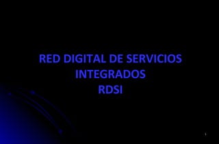 RED DIGITAL DE SERVICIOS
INTEGRADOS
RDSI
11
 