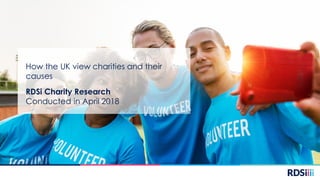 1
RDSi Charity Research
Conducted in April 2018
How the UK view charities and their
causes
 