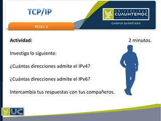 REDES II
Actividad: 2 minutos.
Investiga lo siguiente:
¿Cuántas direcciones admite el IPv4?
¿Cuántas direcciones admite el IPv6?
Intercambia tus respuestas con tus compañeros.
 