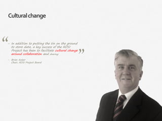 71|
Culturalchange
‒ In addition to putting the tin on the ground
to store data, a key success of the RDSI
Project has been to facilitate cultural change
around collaboration and sharing.
‒ Brian Anker
Chair, RDSI Project Board
 
