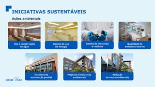 INICIATIVAS SUSTENTÁVEIS
Ações ambientais
Uso e conservação
de água
Gestão do uso
de energia
Gestão de materiais
e resíduos
Qualidade do
ambiente interno
Sistemas de
automação predial
Projetos e iniciativas
ambientais
Redução
de riscos ambientais
 