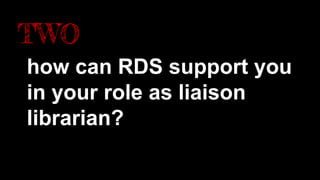how can RDS support you
in your role as liaison
librarian?
TWO
 