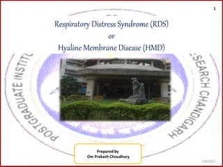 Respiratory Distress Syndrome (RDS)
or
Hyaline Membrane Disease (HMD)
Prepared by
Om Prakash Choudhary
1/6/2021
1
 