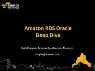 Amazon RDS Oracle
     Deep Dive

Shakil Langha, Business Development Manager

           slangha@amazon.com
 