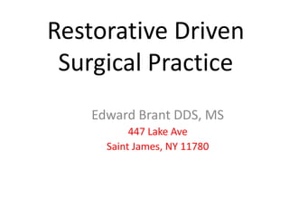 Restorative Driven Surgical Practice Edward Brant DDS, MS 447 Lake Ave Saint James, NY 11780 