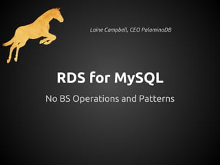 Laine Campbell, CEO PalominoDB




  RDS for MySQL
No BS Operations and Patterns
 