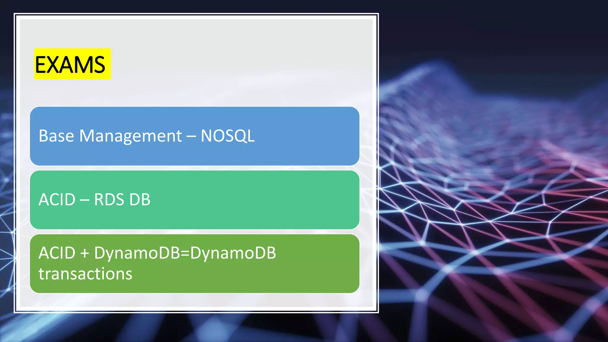 EXAMS Base Management – NOSQL ACID – RDS DB ACID + DynamoDB=DynamoDB transactions 