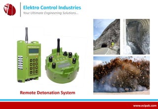 Elektro Control Industries 
Your Ultimate Engineering Solutions… 
www.ecipak.com 
Remote Detonation System 
 