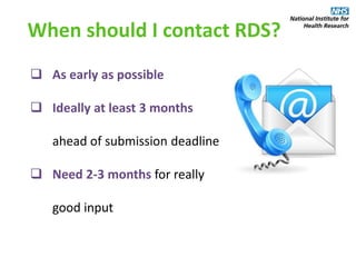 When should I contact RDS?
 As early as possible
 Ideally at least 3 months
ahead of submission deadline
 Need 2-3 months for really
good input
 