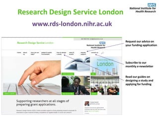 Research Design Service London
www.rds-london.nihr.ac.uk
Subscribe to our
monthly e-newsletter
Request our advice on
your funding application
Read our guides on
designing a study and
applying for funding
 