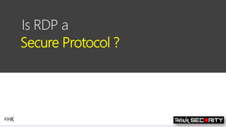 Contoso Ltd.
Is RDP a
Secure Protocol ?
#HK
 