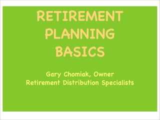 RETIREMENT
    PLANNING
     BASICS
      Gary Chomiak, Owner
Retirement Distribution Specialists
 