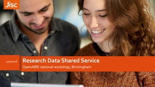 Research Data Shared Service
OpenAIRE national workshop, Birmingham
1
23/03/2018
 