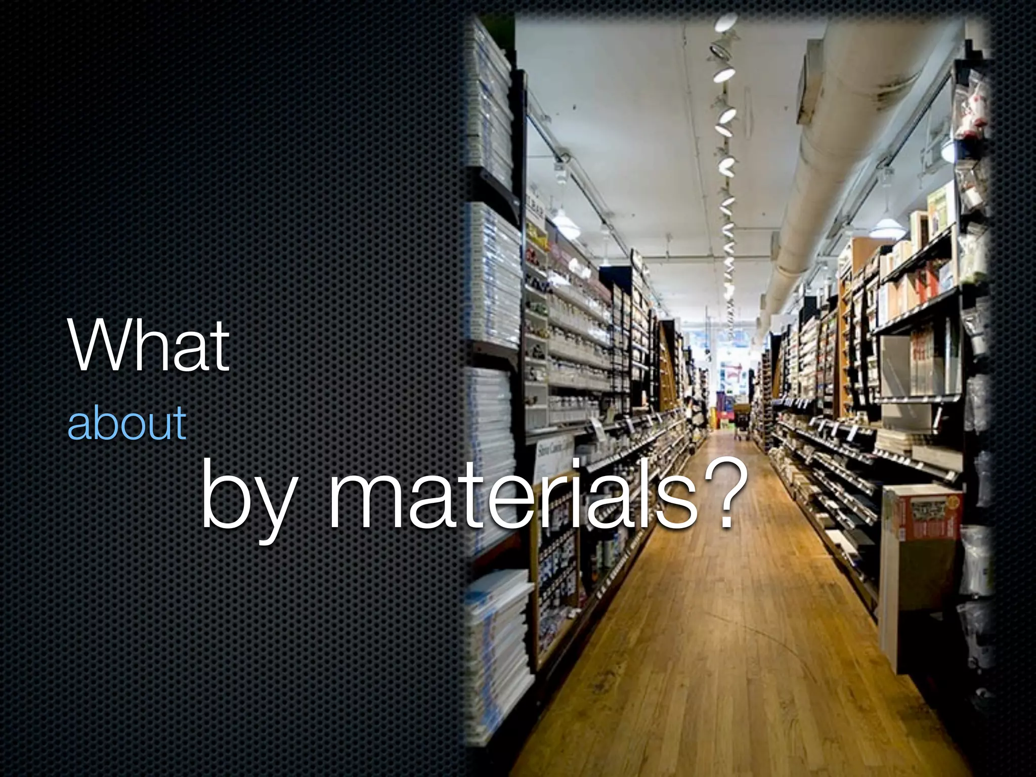 What
about
        by materials?
 