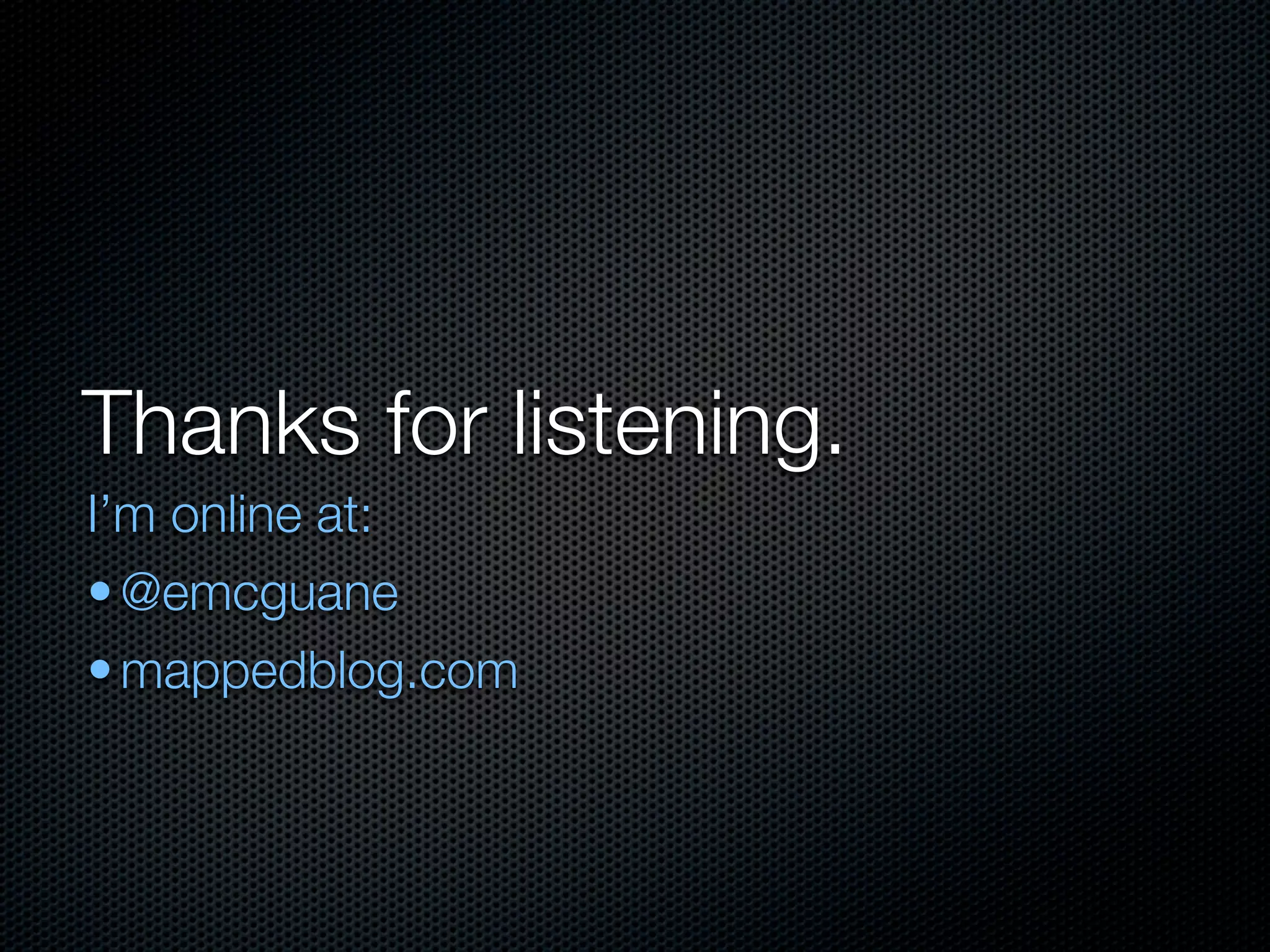 Thanks for listening.
I’m online at:
• @emcguane
• mappedblog.com
 