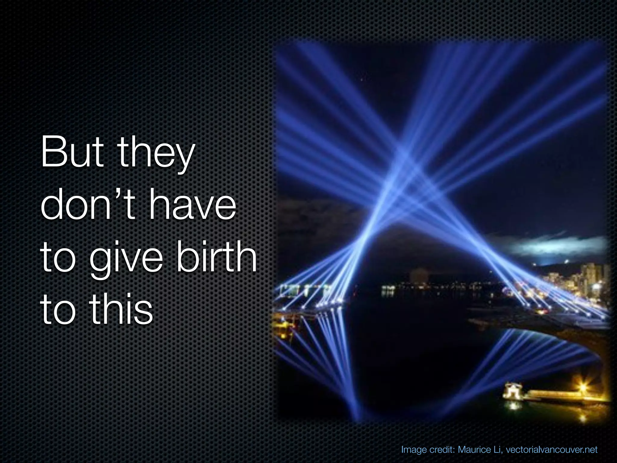 But they
don’t have
to give birth
to this

                Image credit: Maurice Li, vectorialvancouver.net
 