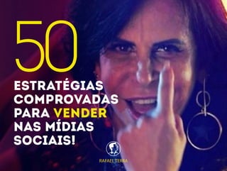 RAFAEL TERRA
ESTRATÉGIAS
COMPROVADAS
PARA VENDER
NAS MÍDIAS
SOCIAIS!
50
 