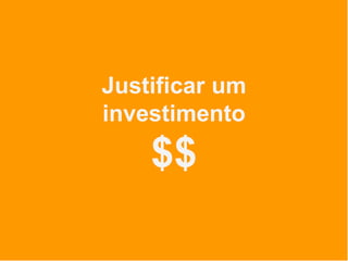 Justificar um
investimento
$$
 