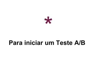 Para iniciar um Teste A/B
*
 