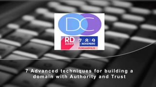 7 Advanced techniques for building a
domain with Authority and Trust
 