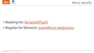 More details
»Reading list: bit.ly/20OFguD
»Register forWarwick: eventsforce.net/jisc/512
12/11/2015 Research Data Spring 6
 