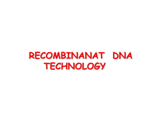 RECOMBINANAT DNA
TECHNOLOGY
 