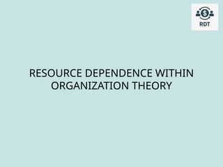 Resource Dependence Theory Resource Dependence Theory | PPTX