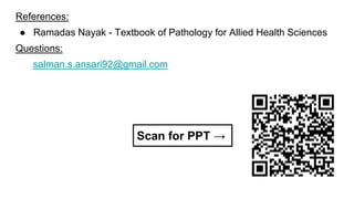 References:
● Ramadas Nayak - Textbook of Pathology for Allied Health Sciences
Questions:
salman.s.ansari92@gmail.com
Scan for PPT →
 