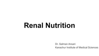 Renal Nutrition
Dr. Salman Ansari
Kanachur Institute of Medical Sciences
 