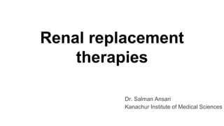Renal replacement
therapies
Dr. Salman Ansari
Kanachur Institute of Medical Sciences
 