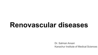 Renovascular diseases
Dr. Salman Ansari
Kanachur Institute of Medical Sciences
 
