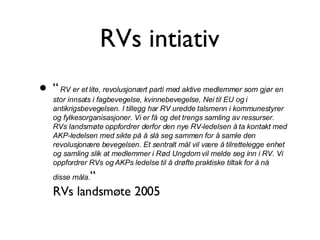 RVs intiativ <ul><li>“   RV er et lite, revolusjonært parti med aktive medlemmer som gjør en stor innsats i fagbevegelse, ...