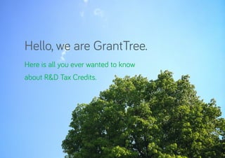 Hello, we are GrantTree.
Here is all you ever wanted to know
about R&D Tax Credits.
 