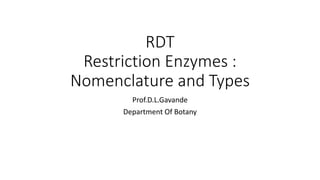 RDT
Restriction Enzymes :
Nomenclature and Types
Prof.D.L.Gavande
Department Of Botany
 