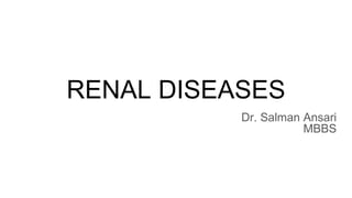 RENAL DISEASES
Dr. Salman Ansari
MBBS
 