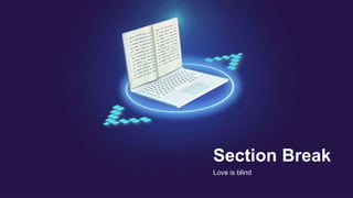 Section Break
Love is blind
 