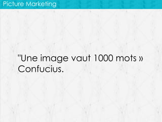 Picture Marketing

"Une image vaut 1000 mots »
Confucius.

 
