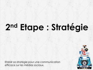 nd
2

Etape : Stratégie

Etablir sa stratégie pour une communication
efficace sur les médias sociaux.

 