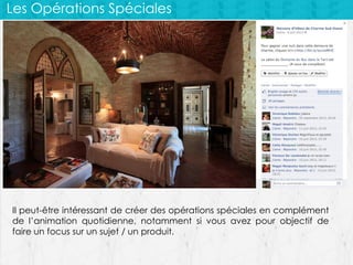 Les Opérations Spéciales

Il peut-être intéressant de créer des opérations spéciales en complément
de l’animation quotidienne, notamment si vous avez pour objectif de
faire un focus sur un sujet / un produit.

 